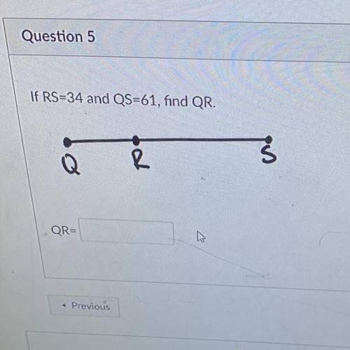 Question 5
If RS-34 and QS=61, find QR.
2
QR-
Prevlous