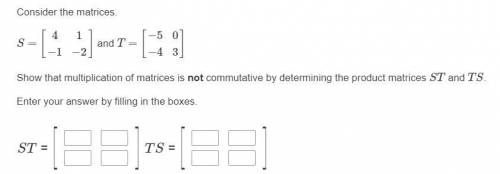 Consider the matrices.

Show that multiplication of matrices is not commutative by determining the