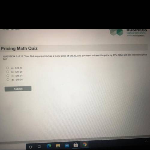 Pricing Math Quiz

Your filet mignon dish has a menu price of $18.99, and you want to lower the pr