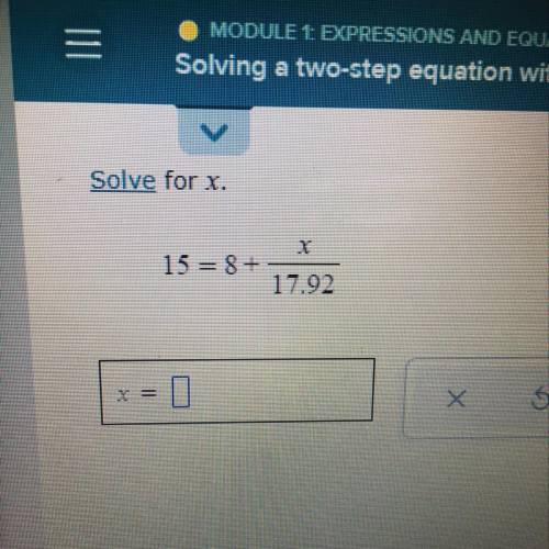 Solve for x.
15 = 8+ x/ 17.92
(HELP)