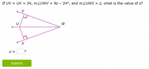 PLEASE HELP
If UV = UX = 34, m∠UWV= 9z–24°, and m∠UWX=z, what is the value of z?