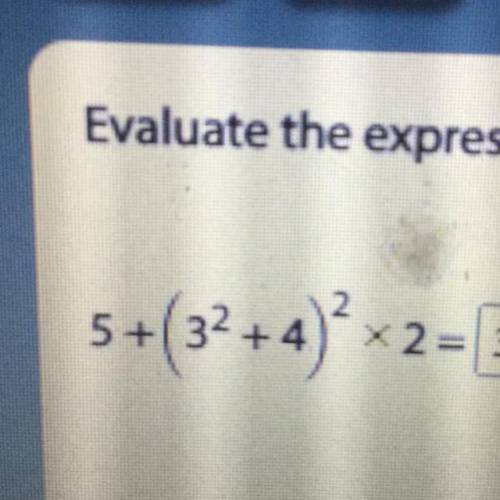 Evaluate the expression.
5+(32+4) x2-
x 2 =