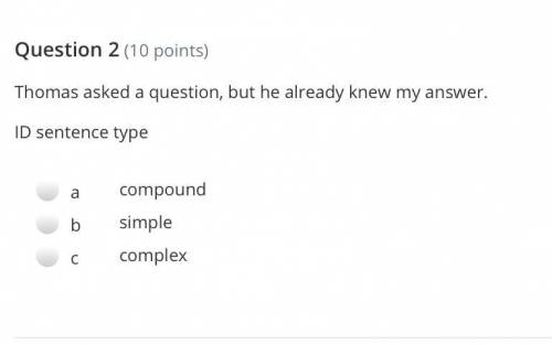 Thomas asked a question, but he already knew my answer.

Identify The Sentence Type:
Simple, Compo