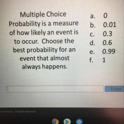 Multiple Choice

Probability is a measure
of how likely an event is
to occur. Choose the
best prob