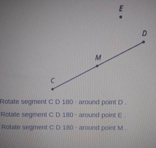 1. Rotate segment C D 180° around point D.

2. Rotate segment C D 180° around point E.3. Rotate se