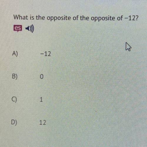 What is the opposite of the opposite of -122
A)-12
B)0
C)1
D)12