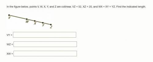 In the figure below, points V, W, X, Y, and Z are collinear, VZ = 52, XZ = 20, and WX = XY = YZ. Fi