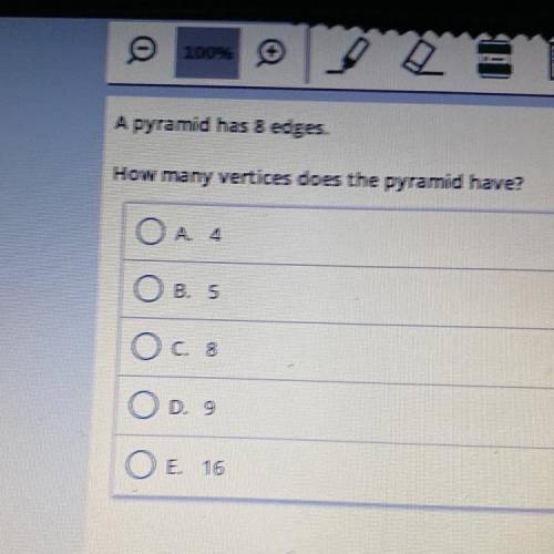 A pyramid has 8 edges.

How many vertices does the pyramid have?
A. 4
B. 5
c. 8
D. 9
E.16
