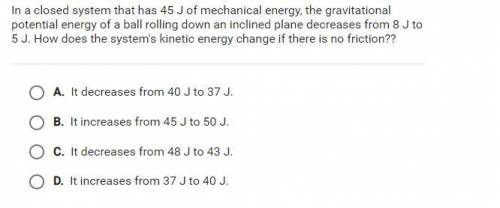 In a closed system that has 45 J of mechanical energy, the gravitational

potential energy of a ba