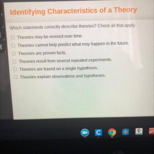 Which statements correctly describe theories? Check all that apply.

Theories may be revised over