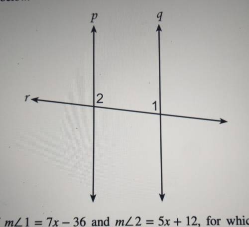 Lines p and q are intersecting by line r. If m<1=7x-36 and m<2=5x+12, for which value of x wo
