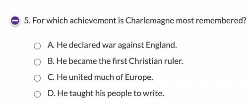 Help

For which achievement is Charlemagne most remembered? Text to speech
A.He declared war again