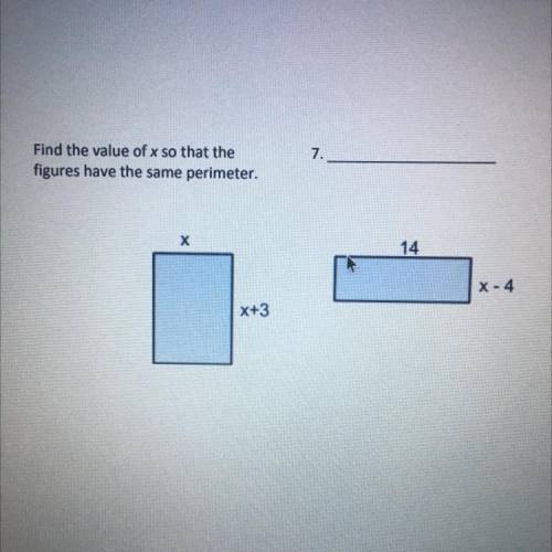 2

7
Find the value of x so that the
figures have the same perimeter.
14
X-4
x+3
