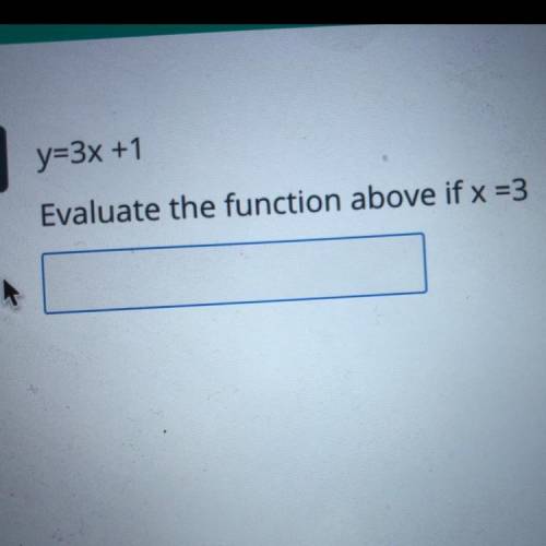 19
y=3x +1
Evaluate the function above if x =3