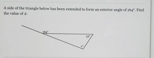 A side of the triangle below has been extended to form an exterior angle of 164º. Find the value of