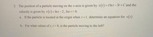 2. The position of a particle moving on the x-axis is given by x(t)=tlnt - 3t + C and the

velocit