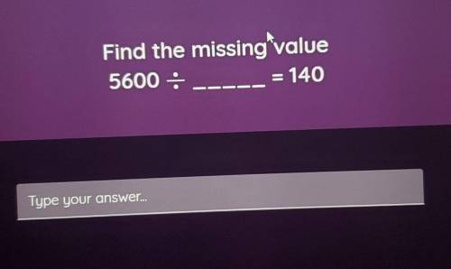 Find the missing value5600 -140Type your answer...