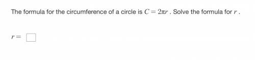 The formula for the circumference of a circle is C=2πr . Solve the formula for r

this is the onl