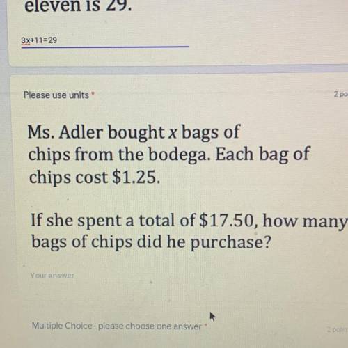 Ms. Adler bought x bags of

chips from the bodega. Each bag of
chips cost $1.25.
If she spent a to