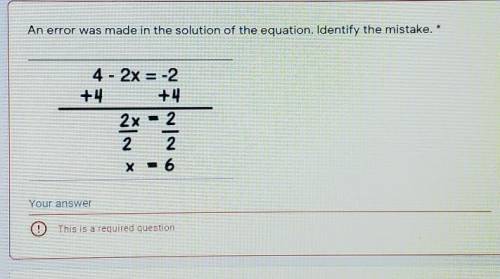 An error was made in the solution of the equation. Identify the mistake. . 4 -2x = -2 +4 2x = 2 22