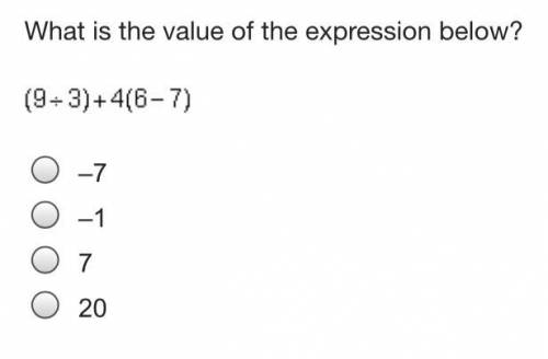 What is the value of the expression below? (9 divided by 3) + 4 (6 minus 7) –7 –1 7 20

PLEASE ANS
