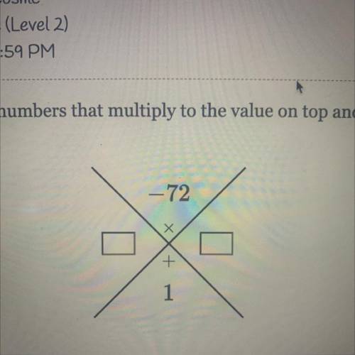 Write two numbers that multiply to the value on top and add to the value on bottom.

-72
Х
o
+
1