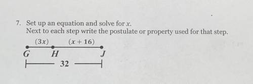 Set up a equation and solve for X.

Next to each step write the postulate or property used for tha