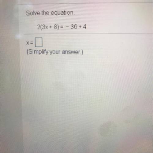Solve the equation.
2(3x + 8) = - 36 +4
