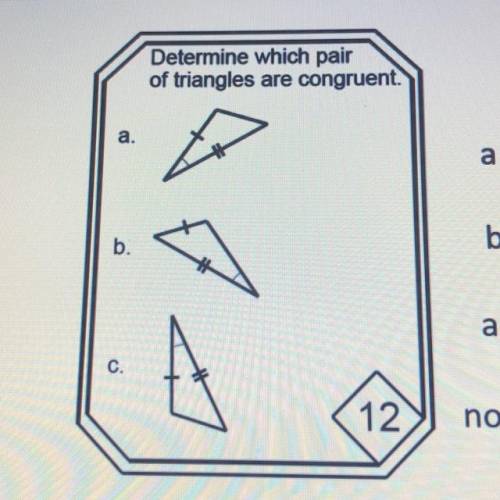 Determine which pair
of triangles are congruent.