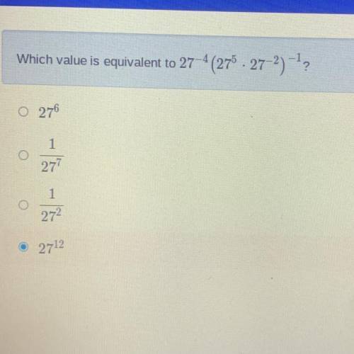 Which value is equivalent to 27^-4(27^5•27^2)-1?

PLEASE HELP ME!!!
and don’t mind the clue circle