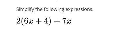 How do I solve 2(6x +4) +7x by simplifying the expressions?