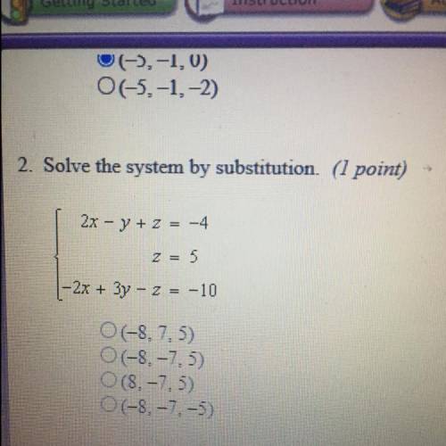 2. Solve the system by substitution. (1 point)

2x – y + z = -4
z = 5
-2x + 3y - 2 = -10
O(-8,7,5)