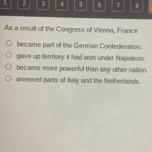 As a result of the Congress of Vienna, France

O became part of the German Confederation.
O gave u