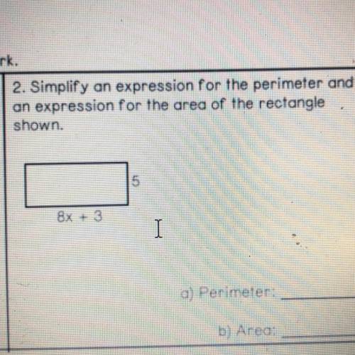 Please helppp.

Simplify an expression for the perimeter and
an expression for the area of the rec