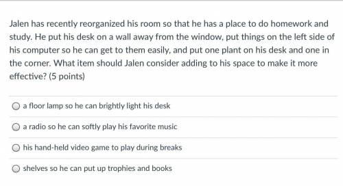 Jalen has recently reorganized his room so that he has a place to do homework and study. He put his