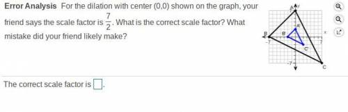 For the dilation with center (0,0) shown on the graph, your friend says the scale factor is 7/2.