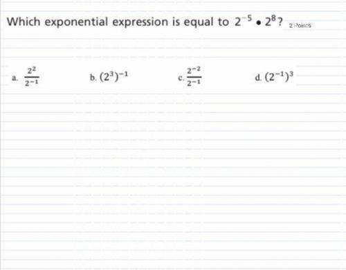 What exponential expression is equal to 
2^-5 * 2^8?