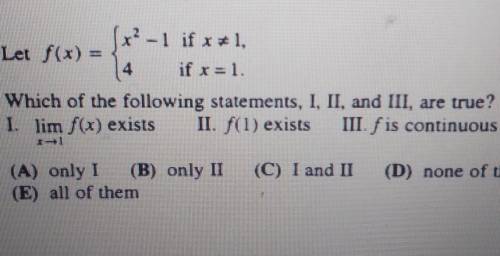 Which of the following statements, I, II, and III, are true? I. lim f(x) exists II. f(1) exists III
