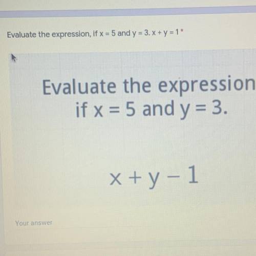 Evaluate the expression, if x = 5 and y = 3. x + y = 1*

Evaluate the expression,
if x = 5 and y =