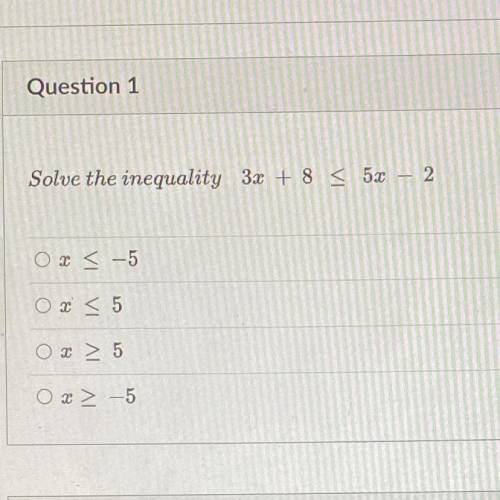 Solve the inequality 3x + 8 = 5x
2
O2 < -5
O x < 5
Os > 5
OX > -5