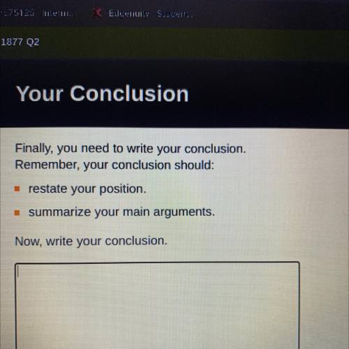 Finally, you need to write your conclusion.

Remember, your conclusion should:
. restate your posi