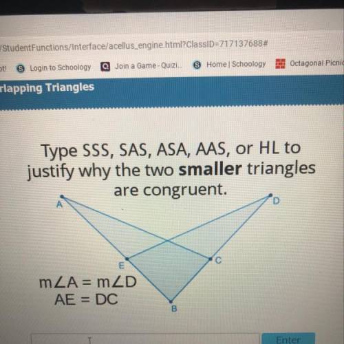 Acellus

Type SSS, SAS, ASA, AAS, or HL to
justify why the two smaller triangles
are congruent.
E
