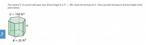 The volume V=150 of a prism with base area B=25 and height h is V=BH. Solve the formula for h. Then