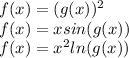 f(x)=(g(x))^{2} \\f(x)=xsin(g(x))\\f(x)=x^2ln(g(x))
