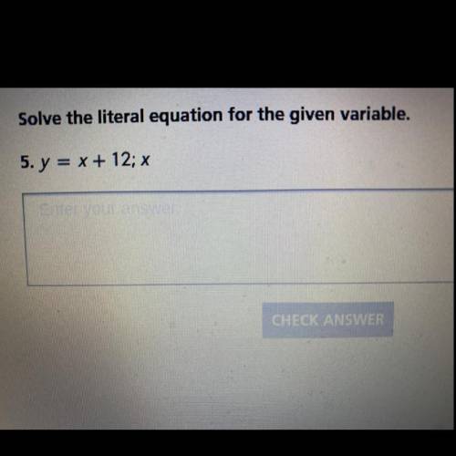 Solve the literal equation for the given variable.
y = x + 12; x