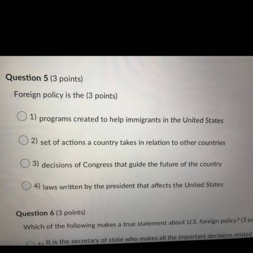 Foreign policy is the (3 points)

01)
programs created to help immigrants in the United States
2)