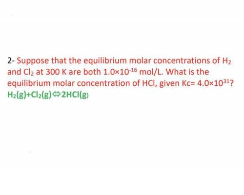 Suppose that the equilibrium molar concentrations of H2 and Cl2 at 300 K are both 1.0×10^-16 mol/L.