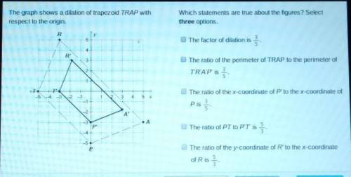 The graph shows a dilation of trapezoid TRAP with Which statements are true about the figures? Sele
