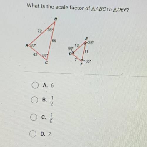 What is the scale factor of AABC to ADEF?

B
72
359
66
E
-35
A 80°
12
80*
DS
11
42
65
A. 6
B.
1