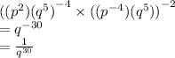 {(( {p}^{2})( {q}^{5} )}^{ - 4}  \times  {( ({p}^{ - 4}) ({q}^{5})) }^{ - 2}  \\  =   {q}^{ - 30}  \\  =  \frac{1}{ {q}^{ 30} }